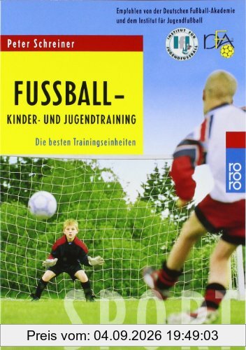 Fußball - Kinder- und Jugendtraining: Die besten Trainingseinheiten. Empfohlen von der Deutschen Fußball-Akademie und dem Institut für Jugendfußball
