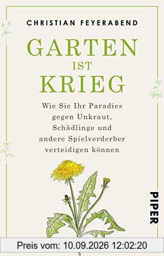 Garten ist Krieg: Wie Sie Ihr Paradies gegen Unkraut, Schädlinge und andere Spielverderber verteidigen können