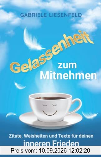 Gelassenheit zum Mitnehmen - Zitate, Weisheiten und Texte für deinen inneren Frieden