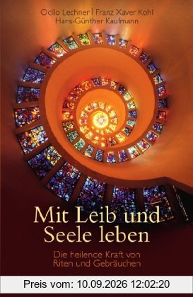 Mit Leib und Seele leben: Die heilende Kraft von Riten und Gebräuchen