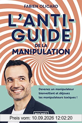 L'antiguide de la manipulation : devenez un manipulateur bienveillant et déjouez les manipulateurs toxiques !