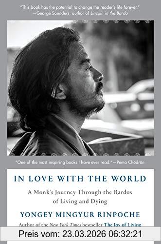 Yongey Mingyur Rinpoche In Love With The World, A Monk's Journey Through The Bardos Of Living And Dying