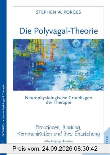 Die Polyvagal-Theorie: Neurophysiologische Grundlagen der Therapie. Emotionen, Bindung, Kommunikation & ihre Entstehung