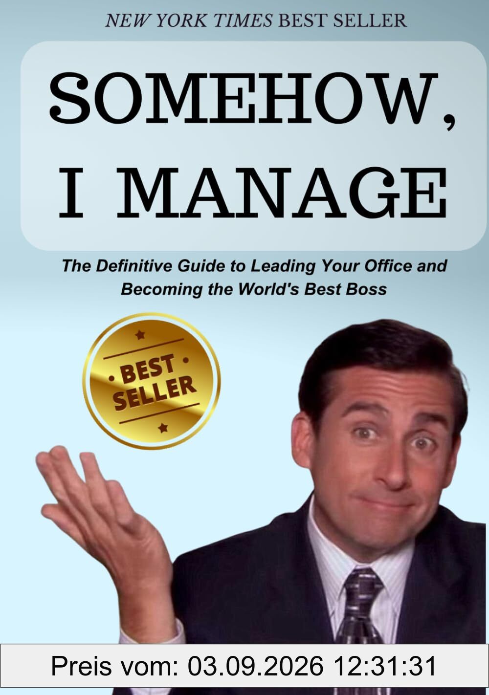 SOMEHOW, I MANAGE: Motivational quotes and advice from Michael Scott of The Office: The Definitive Guide to Leading Your Office and Becoming the World's Best Boss
