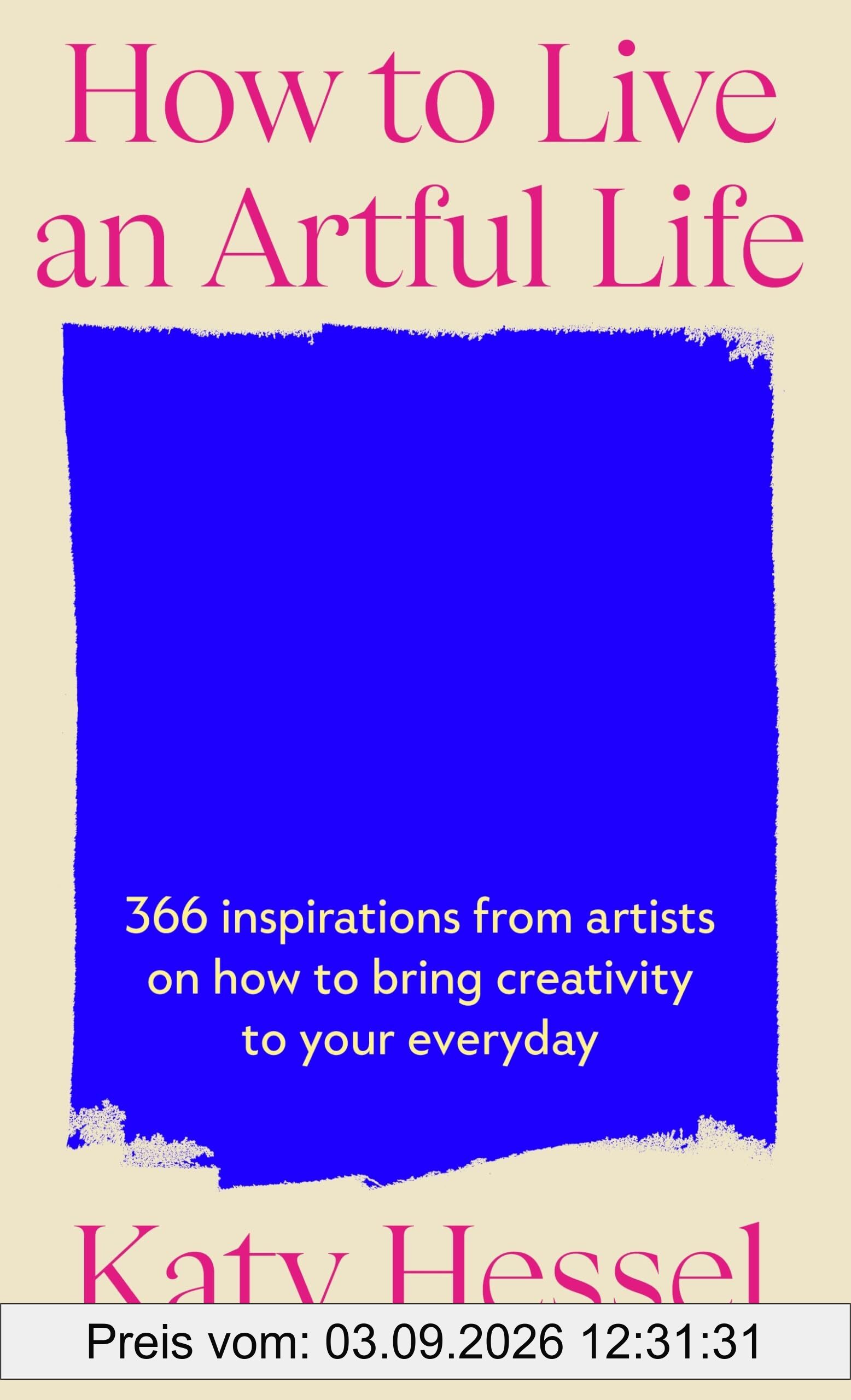 How To Live An Artful Life: A Year of Creativity and Inspiration from the Bestselling Author of The Story Of Art Without Men