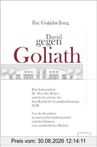 David gegen Goliath: Eine Lebensarbeit: Dr. Max Otto Bruker und die Geschichte der Gesellschaft für Gesundheitsberatung GGB