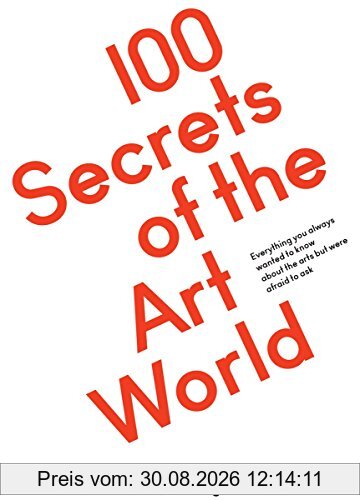 100 Secrets of the Art World : Everything you always wanted to know from artists, collectors and curators, but were afraid to ask