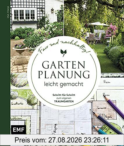 Gartenplanung leicht gemacht – Fair und nachhaltig!: Schritt für Schritt zum eigenen Traumgarten: Terrasse, Bepflanzung, Sichtschutz, Wege, Spielbereich und mehr