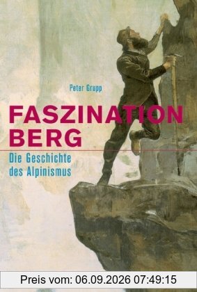 Faszination Berg: Die Geschichte des Alpinismus