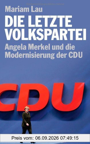 Die letzte Volkspartei: Angela Merkel und die Modernisierung der CDU