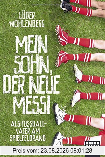 Lüder Wohlenberg Mein Sohn, Der Neue Messi, Als Fußballvater Am Spielfeldrand (Allgemeine Reihe. Bastei Lübbe Taschenbücher)