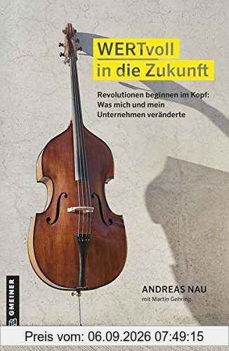 Ratgeber im GMEINER-Verlag: WERTvoll in die Zukunft: Revolutionen beginnen im Kopf: Was mich und mein Unternehmen veränderte