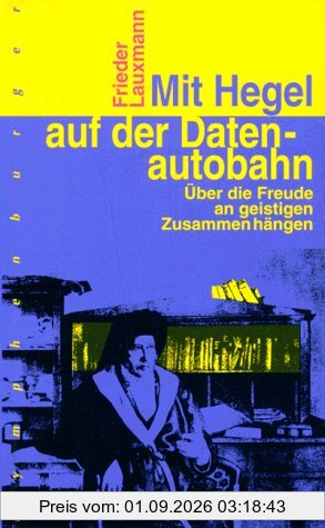 Mit Hegel auf der Datenautobahn. Über die Freude an geistigen Zusammenhängen
