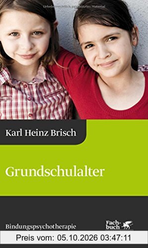 Grundschulalter: Bindungspsychotherapie - Bindungsbasierte Beratung und Therapie (Karl Heinz Brisch Bindungspsychotherapie)