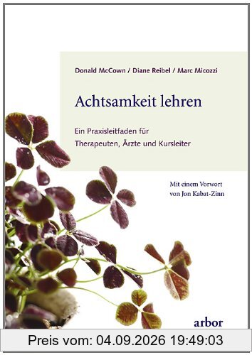Achtsamkeit lehren: Ein Praxisleitfaden für Therapeuten, Ärzte und Kursleiter