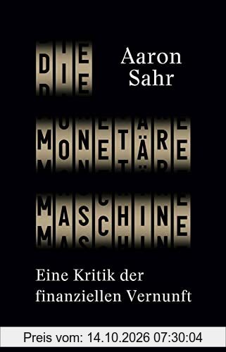 Die monetäre Maschine: Eine Kritik der finanziellen Vernunft
