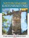 Naturgemässe Katzenhaltung: Erziehung, Pflege, Fütterung, Spiele, Gesundheit
