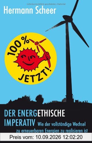 100% jetzt: der energethische Imperativ: Wie der vollständige Wechsel zu erneuerbaren Energien zu realisieren ist