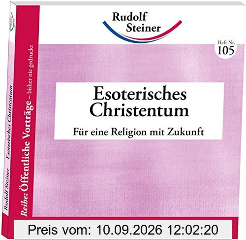 Esoterisches Christentum: Für die Religion der Zukunft