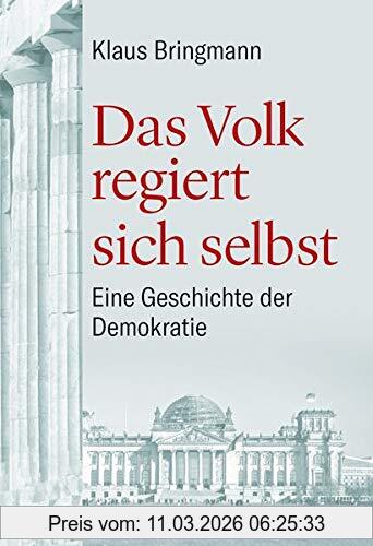 Klaus Bringmann Das Volk Regiert Sich Selbst, Eine Geschichte Der Demokratie