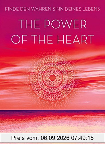 The Power of the Heart: Finde den wahren Sinn deines Lebens