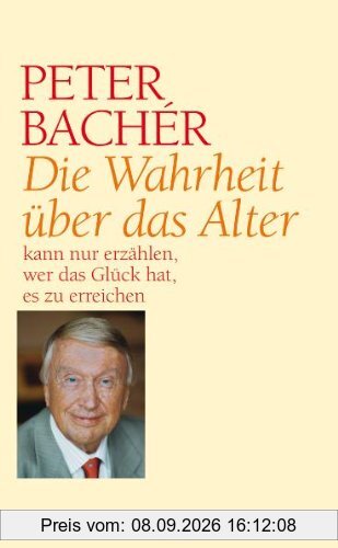 Die Wahrheit über das Alter: ... kann nur einer erzählen, der das Glück hat, es zu erreichen