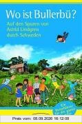 Wo ist Bullerbü? Auf den Spuren von Astrid Lindgren durch Schweden. Ein Reiseführer für die ganze Familie
