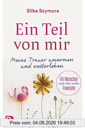 Ein Teil von mir: Meine Trauer umarmen und weiterleben. Für Menschen nach dem ersten Trauerjahr