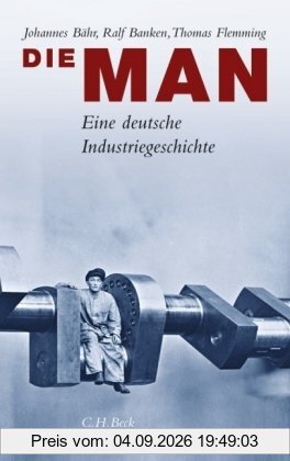 Die MAN. Eine deutsche Industriegeschichte.