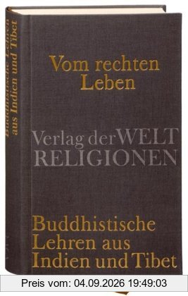 Vom rechten Leben: Buddhistische Lehren aus Indien und Tibet