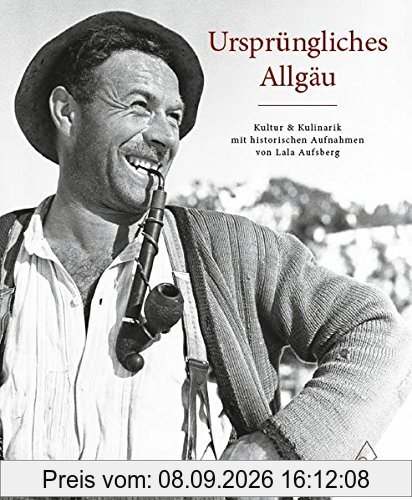 Ursprüngliches Allgäu - Kultur und Kulinarik mit historischen Aufnahmen von Lala Aufsberg: Kultur und Kulinarik mit historischen Aufnahmenn von Lala Aufsberg