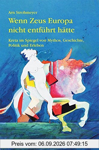Wenn Zeus Europa nicht entführt hätte: Kreta im Spiegel von Mythos, Geschichte, Politik und Erleben (Sedones)