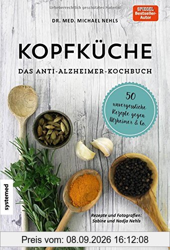 Kopfküche. Das Anti-Alzheimer-Kochbuch: 50 unvergessliche Rezepte gegen Alzheimer & Co.