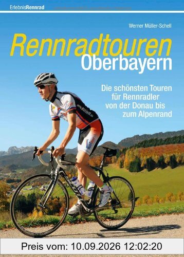 Rennradtouren Oberbayern: 30 ausgewählte Touren über die schönsten verkehrsarmen Straßen zwischen Altmühltal, Werdenfelser Land und Pfaffenwinkel bis ... Rennradler von der Donau bis zum Alpenrand
