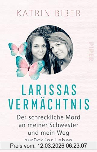 Katrin Biber Larissas Vermächtnis, Der Schreckliche Mord An Meiner Schwester Und Mein Weg Zurück Ins Leben
