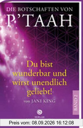 Die Botschaften von P'TAAH - Bd. 2: Du bist wunderbar und wirst unendlich geliebt!