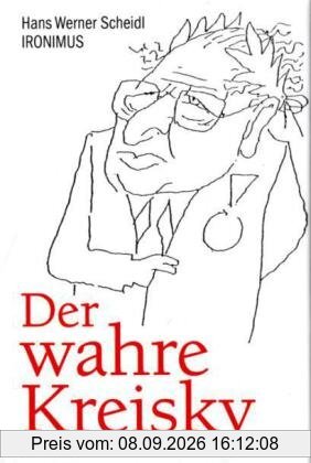 Der wahre Kreisky: Eine Biografie in Anekdoten und Karikaturen