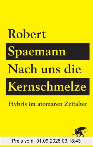 Nach uns die Kernschmelze: Hybris im atomaren Zeitalter