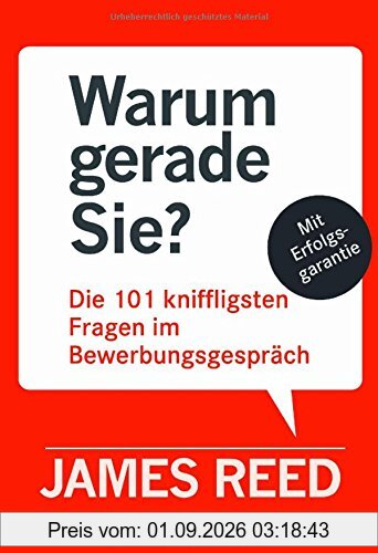 Warum gerade Sie?: Die 101 kniffligsten Fragen im Bewerbungsgespräch - Mit Erfolgsgarantie -