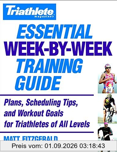 Triathlete Magazine's Essential Week-by-Week Training Guide: Plans, Scheduling Tips, and Workout Goals for Triathletes of All Levels: Plans, Scheduling, Tips and Workout Goals for All Levels