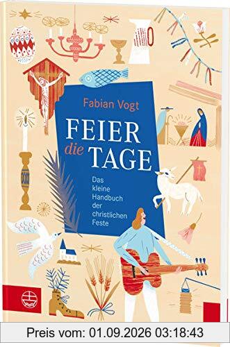 FEIER die TAGE: Das kleine Handbuch der christlichen Feste