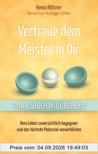 Vertraue dem Meister in Dir - Dem Leben zuversichtlich begegnen und das höchste Potenzial verwirklichen - Praxisbuch mit Übungen - Vorwort von Ruediger Dahlke