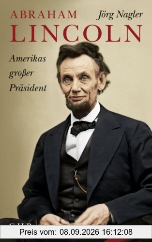 Abraham Lincoln: Amerikas großer Präsident. Eine Biographie