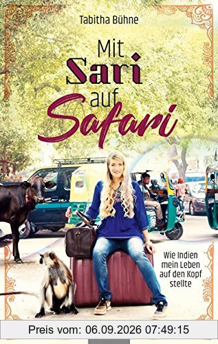 Mit Sari auf Safari: Wie Indien mein Leben auf den Kopf stellte