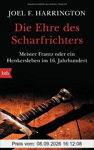 Die Ehre des Scharfrichters: Meister Frantz oder ein Henkersleben im 16. Jahrhundert