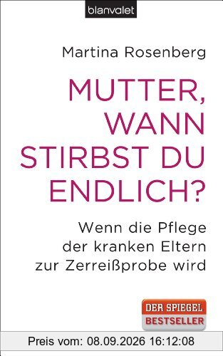 Mutter, wann stirbst du endlich?: Wenn die Pflege der kranken Eltern zur Zerreißprobe wird