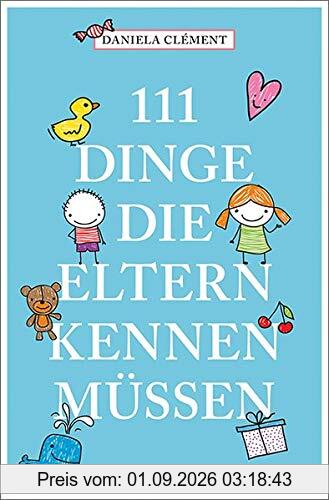 111 Dinge, die Eltern kennen müssen