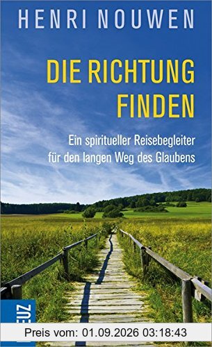 Die Richtung finden: Ein spiritueller Reisebegleiter für den langen Weg des Glaubens