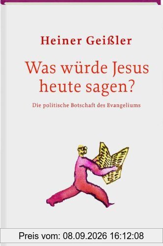 Was würde Jesus heute sagen?: Die politische Botschaft des Evangeliums