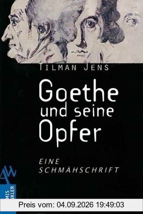 Goethe und seine Opfer: Eine Schmähschrift